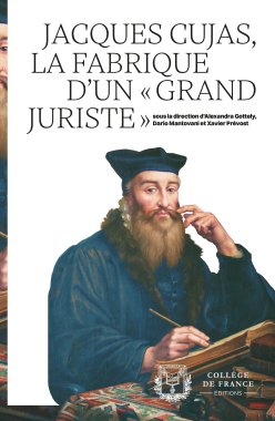 Cover of the print edition of Alexandra Gottely, Dario Mantovani and Xavier Prévost's "Jacques Cujas, la fabrique d'un "grand juriste""